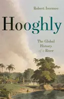 Hooghly: La historia global de un río - Hooghly: The Global History of a River