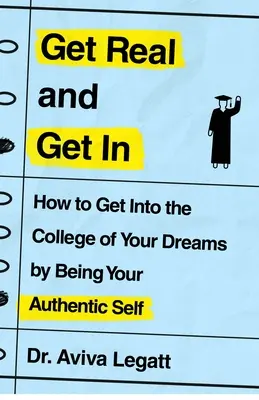 Sé realista y entra: Cómo entrar en la universidad de tus sueños siendo tú mismo - Get Real and Get in: How to Get Into the College of Your Dreams by Being Your Authentic Self