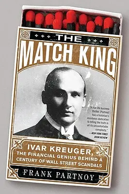 El rey de las cerillas: Ivar Kreuger, el genio financiero detrás de un siglo de escándalos en Wall Street - The Match King: Ivar Kreuger, the Financial Genius Behind a Century of Wall Street Scandals