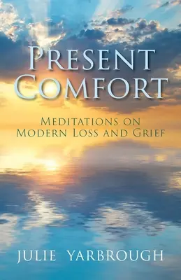 Consuelo presente: Meditaciones sobre la pérdida y el duelo modernos - Present Comfort: Meditations on Modern Loss and Grief