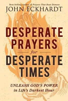 Oraciones desesperadas para tiempos desesperados: Desata el poder de Dios en la hora más oscura de la vida - Desperate Prayers for Desperate Times: Unleash God's Power in Life's Darkest Hour