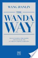 El camino de Wanda: La filosofía y los valores de gestión de una de las mayores empresas de China - The Wanda Way: The Managerial Philosophy and Values of One of China's Largest Companies