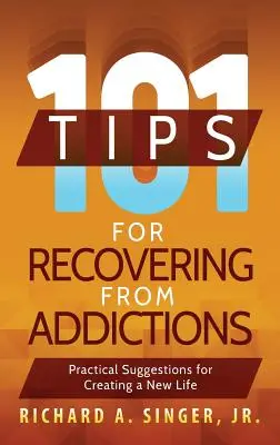 101 consejos para recuperarse de las adicciones: Sugerencias prácticas para crear una nueva vida - 101 Tips for Recovering from Addictions: Practical Suggestions for Creating a New Life