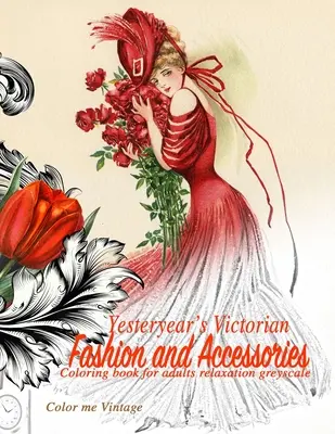 Moda y accesorios victorianos de antaño: libro para colorear para adultos relajación Escala de grises - Yesteryear's Victorian Fashion and Accessories: coloring book for adults relaxation Greyscale