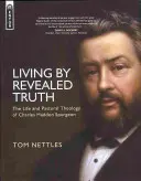 Vivir de acuerdo con la verdad revelada: Vida y teología pastoral de Charles Haddon Spurgeon - Living by Revealed Truth: The Life and Pastoral Theology of Charles Haddon Spurgeon