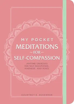 Meditaciones de bolsillo para la autocompasión: Ejercicios en cualquier momento para la autoaceptación, la bondad y la paz - My Pocket Meditations for Self-Compassion: Anytime Exercises for Self-Acceptance, Kindness, and Peace