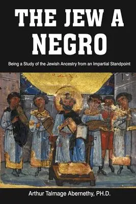 The Jew a Negro: Estudio de la ascendencia judía desde un punto de vista imparcial - The Jew a Negro: Being a Study of the Jewish Ancestry from an Impartial Standpoint