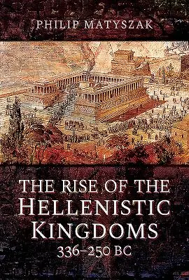 El auge de los reinos helenísticos 336-250 a.C. - The Rise of the Hellenistic Kingdoms 336-250 BC