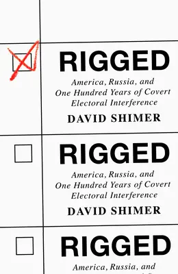 Amañado: Estados Unidos, Rusia y cien años de injerencia electoral encubierta - Rigged: America, Russia, and One Hundred Years of Covert Electoral Interference