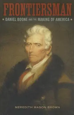 Frontiersman: Daniel Boone and the Making of America