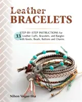 Pulseras de cuero: Instrucciones paso a paso para 33 puños, pulseras y brazaletes de cuero con nudos, cuentas, botones y abalorios - Leather Bracelets: Step-By-Step Instructions for 33 Leather Cuffs, Bracelets and Bangles with Knots, Beads, Buttons and Charms