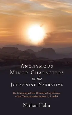 Personajes menores anónimos en la narrativa joánica: El significado cristológico y doxológico de la caracterización en Juan 4, 5 y 6 - Anonymous Minor Characters in the Johannine Narrative: The Christological and Doxological Significance of the Characterization in John 4, 5, and 6