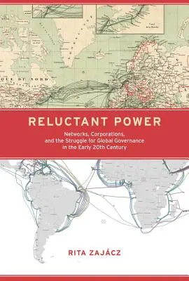 El poder reticente: redes, corporaciones y la lucha por la gobernanza mundial a principios del siglo XX - Reluctant Power: Networks, Corporations, and the Struggle for Global Governance in the Early 20th Century