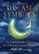 El pequeño libro de los símbolos de los sueños: La guía esencial de más de 700 de los sueños más comunes - The Little Book of Dream Symbols: The Essential Guide to Over 700 of the Most Common Dreams