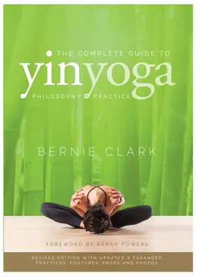 La Guía Completa del Yin Yoga: Filosofía y Práctica del Yin Yoga - The Complete Guide to Yin Yoga: The Philosophy and Practice of Yin Yoga