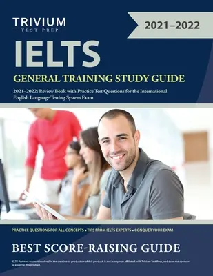 IELTS General Training Study Guide 2021-2022: Libro de repaso con preguntas de examen de práctica para el International English Language Testing System Exam - IELTS General Training Study Guide 2021-2022: Review Book with Practice Test Questions for the International English Language Testing System Exam