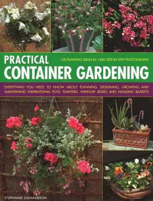 Jardinería práctica en macetas: 150 ideas para plantar en 140 fotografías paso a paso: Todo lo que necesita saber sobre la planificación, el diseño, el cultivo y la jardinería. - Practical Container Gardening: 150 Planting Ideas in 140 Step-By-Step Photographs: Everything You Need to Know about Planning, Designing, Growing and