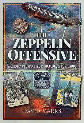 La ofensiva Zeppelin: Una perspectiva alemana en imágenes y postales - The Zeppelin Offensive: A German Perspective in Pictures & Postcards