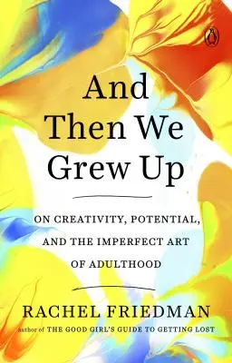 Y entonces crecimos: Sobre la creatividad, el potencial y el arte imperfecto de la edad adulta - And Then We Grew Up: On Creativity, Potential, and the Imperfect Art of Adulthood