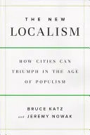 Nuevo localismo: cómo pueden prosperar las ciudades en la era del populismo - New Localism - How Cities Can Thrive in the Age of Populism