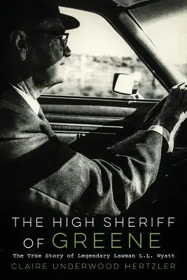 El alto sheriff de Greene: La verdadera historia del legendario agente de la ley L.L. Wyatt - The High Sheriff of Greene: The True Story of Legendary Lawman L.L. Wyatt