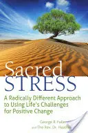 Estrés sagrado: Un Enfoque Radicalmente Diferente de Utilizar los Desafíos de la Vida para un Cambio Positivo - Sacred Stress: A Radically Different Approach to Using Life's Challenges for Positive Change