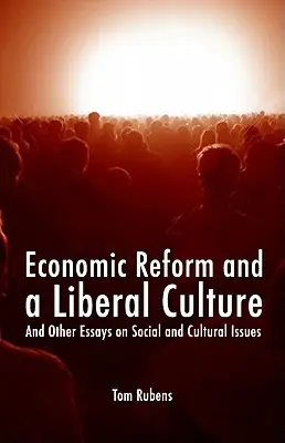 Reforma económica y cultura liberal: Y otros ensayos sobre temas sociales y culturales - Economic Reform and a Liberal Culture: And Other Essays on Social and Cultural Topics