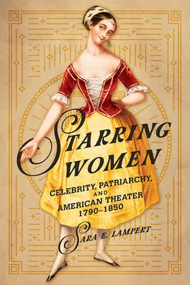 Starring Women: Celebridad, patriarcado y teatro estadounidense, 1790-1850 - Starring Women: Celebrity, Patriarchy, and American Theater, 1790-1850