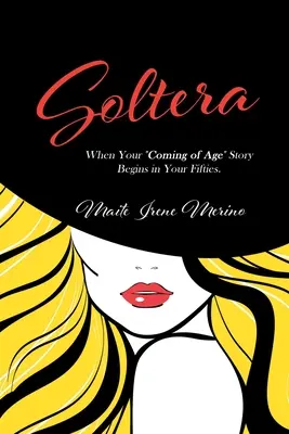 Soltera: Cuando la historia de tu mayoría de edad comienza a los cincuenta años - Soltera: When Your Coming of Age Story Begins in Your Fifties