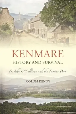 Kenmare: historia y supervivencia: el padre John O'Sullivan y los pobres de la hambruna - Kenmare: History and Survival: Fr John O'Sullivan and the Famine Poor