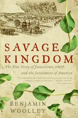 El reino salvaje: La verdadera historia de Jamestown, 1607, y la colonización de América - Savage Kingdom: The True Story of Jamestown, 1607, and the Settlement of America