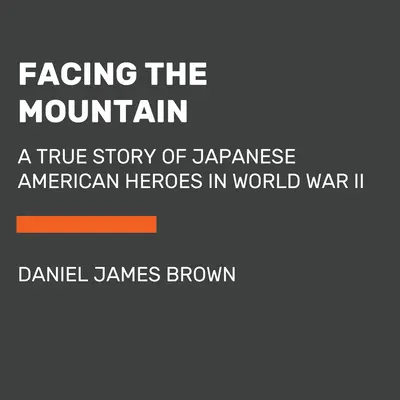 Frente a la montaña: Una historia real de héroes japoneses-americanos en la Segunda Guerra Mundial - Facing the Mountain: A True Story of Japanese American Heroes in World War II