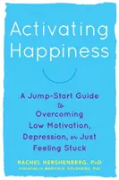 Activar la felicidad: Guía de inicio rápido para superar la baja motivación, la depresión o simplemente sentirse estancado - Activating Happiness: A Jump-Start Guide to Overcoming Low Motivation, Depression, or Just Feeling Stuck