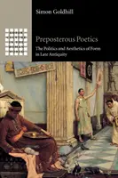 Poética absurda: Política y estética de la forma en la Antigüedad tardía - Preposterous Poetics: The Politics and Aesthetics of Form in Late Antiquity