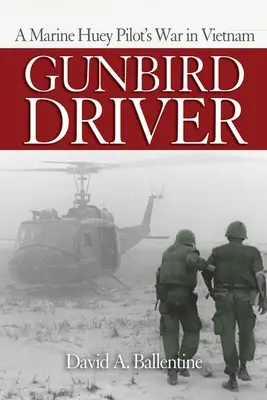 Gunbird Driver: La guerra de un piloto de Huey en Vietnam - Gunbird Driver: A Marine Huey Pilot's War in Vietnam