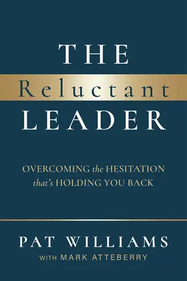 El líder reacio: Cómo superar las dudas que le impiden avanzar - The Reluctant Leader: Overcoming the Hesitation That's Holding You Back