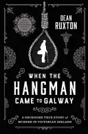 Cuando el verdugo llegó a Galway: Una espantosa historia real de asesinatos en la Irlanda victoriana - When the Hangman Came to Galway: A Gruesome True Story of Murder in Victorian Ireland