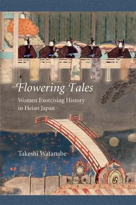 Cuentos floridos: Mujeres que exorcizan la historia en el Japón de Heian - Flowering Tales: Women Exorcising History in Heian Japan