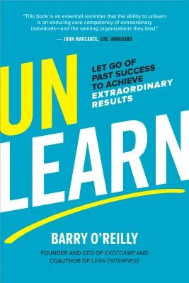 Desaprender: Deja ir el éxito del pasado para lograr resultados extraordinarios - Unlearn: Let Go of Past Success to Achieve Extraordinary Results