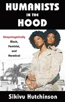 Humanists in the Hood: Unapologetically Black, Feminist, and Heretical (Humanistas de barrio: negros, feministas y heréticos sin complejos) - Humanists in the Hood: Unapologetically Black, Feminist, and Heretical