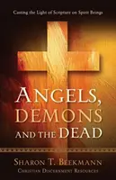 Ángeles, demonios y muertos: Arrojando la luz de las Escrituras sobre los seres espirituales - Angels, Demons & the Dead: Casting the Light of Scripture on Spirit Beings