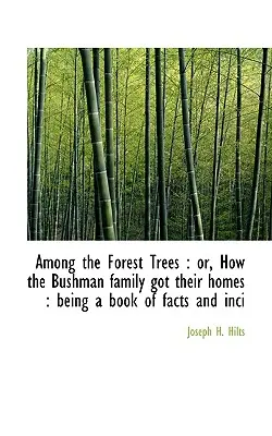 Entre los árboles del bosque: Or, How the Bushman Family Got Their Homes: Un Libro de Hechos e Inci - Among the Forest Trees: Or, How the Bushman Family Got Their Homes: Being a Book of Facts and Inci