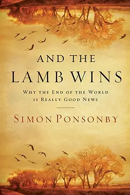 Y el cordero gana: Por qué el fin del mundo es realmente una buena noticia - And the Lamb Wins: Why the End of the World Is Really Good News