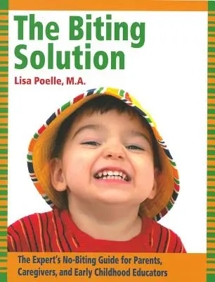 La solución a los mordiscos: La guía sin mordiscos del experto para padres, cuidadores y educadores de la primera infancia - The Biting Solution: The Expert's No-Biting Guide for Parents, Caregivers, and Early Childhood Educators