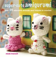 Amigurumi superbonitos: más de 35 adorables animales y amigos para tejer a ganchillo - Super-cute Amigurumi - Over 35 Adorable Animals and Friends to Crochet