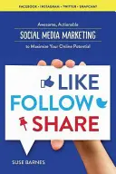 Me gusta, Seguir, Compartir: Marketing en redes sociales para maximizar su potencial en Internet - Like, Follow, Share: Social Media Marketing to Maximize Your Online Potential