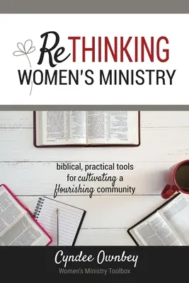 Repensar el ministerio de la mujer: Herramientas bíblicas y prácticas para cultivar una comunidad floreciente - Rethinking Women's Ministry: Biblical, Practical Tools for Cultivating a Flourishing Community