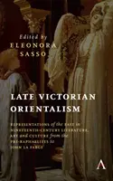 El Orientalismo Victoriano Tardío: Representations of the East in Nineteenth-Century Literature, Art and Culture from the Pre-Raphaelites to John La Farg - Late Victorian Orientalism: Representations of the East in Nineteenth-Century Literature, Art and Culture from the Pre-Raphaelites to John La Farg