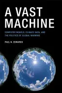 Una máquina inmensa: Modelos informáticos, datos climáticos y la política del calentamiento global - A Vast Machine: Computer Models, Climate Data, and the Politics of Global Warming