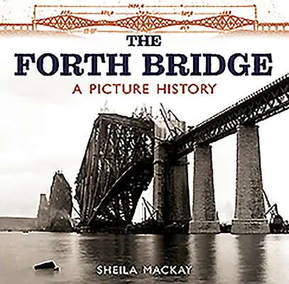 El puente Forth: Historia en imágenes - The Forth Bridge: A Picture History